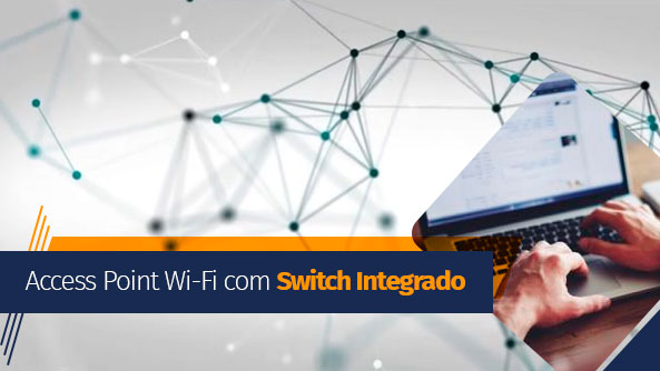 O Access Point Wi-Fi com switch integrado amplia o alcance com e sem fio 