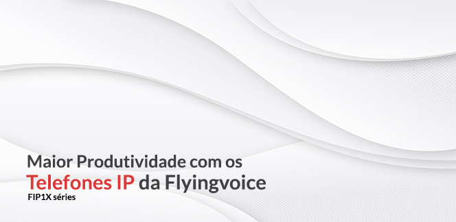 Os Telefones IP Flyingvoice Aumentam a Produtividade do seu Trabalho em Home Office