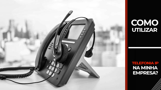 Telefonia IP - Como utilizar na minha empresa 