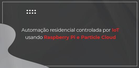 Automacao-residencial-controlada-por-IoT-usando-Raspberry-Pi-e-Particle-Cloudblog_image_banner