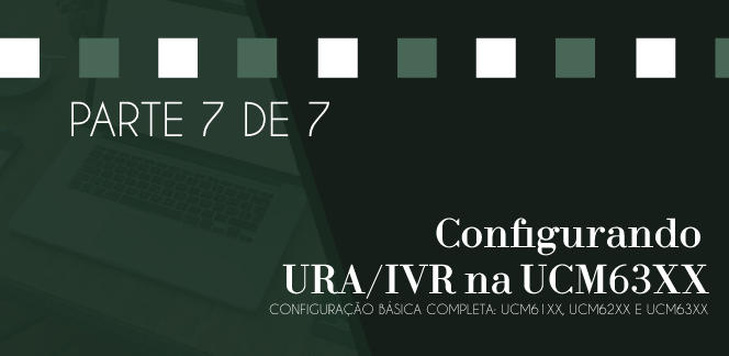 Parte-7-de-7---Configurando-URA-IVR-na-UCM63XXblog_image_banner